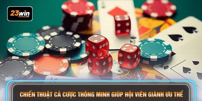 Chiến thuật cá cược thông minh giúp hội viên giành ưu thế 