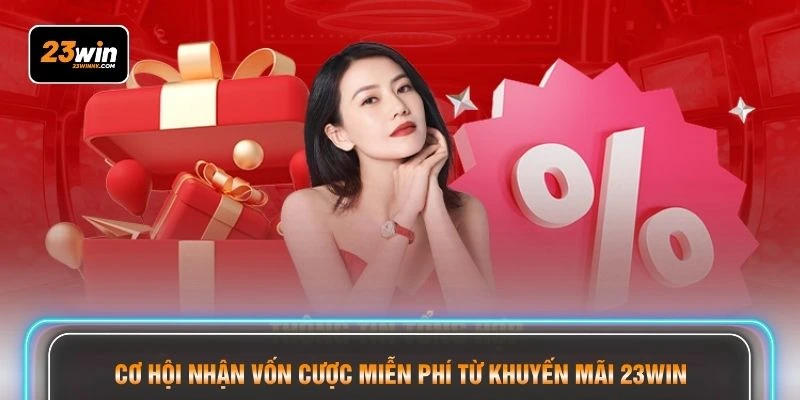 Cơ hội nhận vốn cược miễn phí từ khuyến mãi 23WIN