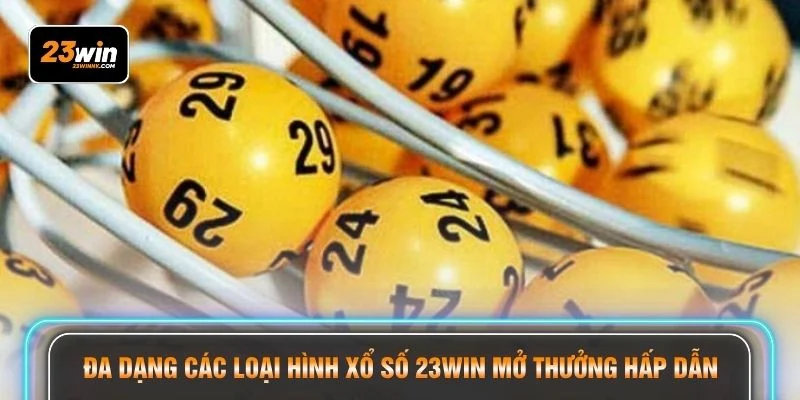 Đa dạng các loại hình xổ số 23WIN mở thưởng hấp dẫn