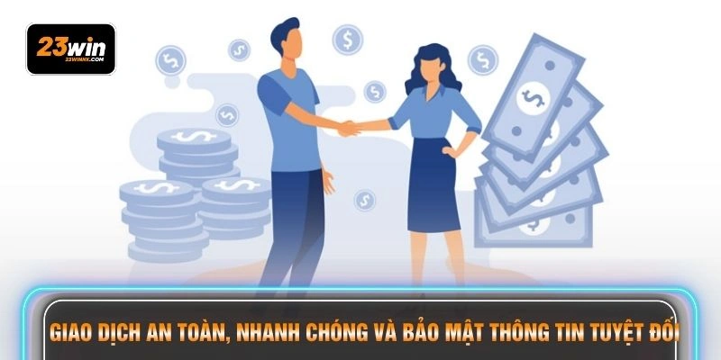Giao dịch an toàn, nhanh chóng và bảo mật thông tin tuyệt đối