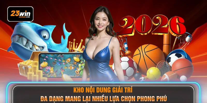 Kho nội dung giải trí đa dạng mang lại nhiều lựa chọn phong phú