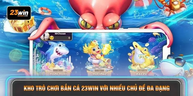 Kho trò chơi bắn cá 23WIN với nhiều chủ đề đa dạng