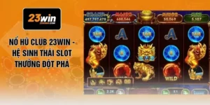 Nổ Hũ Club 23WIN - Hệ Sinh Thái Slot Thưởng Đột Phá