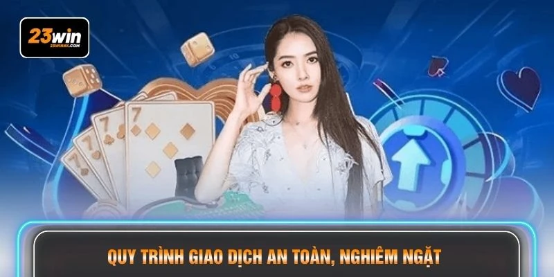 Quy trình giao dịch an toàn, nghiêm ngặt 