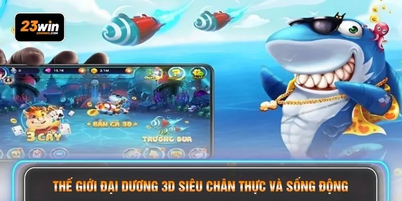 Thế giới đại dương 3D siêu chân thực và sống động