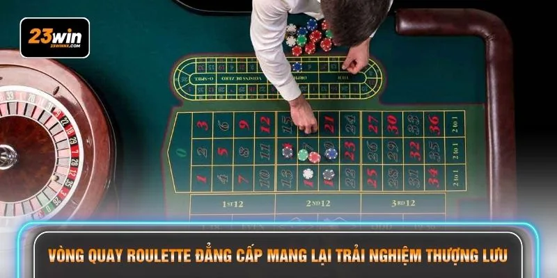 Vòng quay Roulette đẳng cấp mang lại trải nghiệm thượng lưu